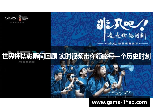 世界杯精彩瞬间回顾 实时视频带你领略每一个历史时刻